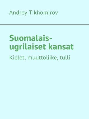 cover image of Suomalais-ugrilaiset kansat. Kielet, muuttoliike, tulli